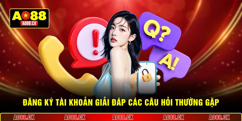  Đăng ký tài khoản giải đáp các câu hỏi thường gặp