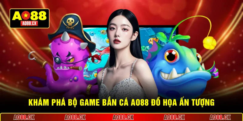 Khám phá bộ game bắn cá AO88 đồ họa ấn tượng